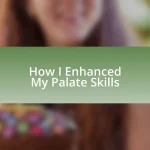 How I Enhanced My Palate Skills