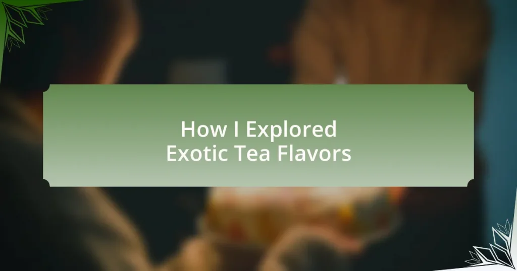How I Explored Exotic Tea Flavors