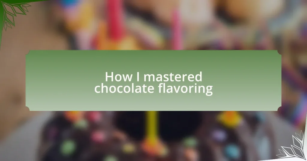 How I mastered chocolate flavoring