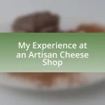My Experience at an Artisan Cheese Shop