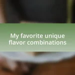 My favorite unique flavor combinations