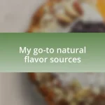 My go-to natural flavor sources