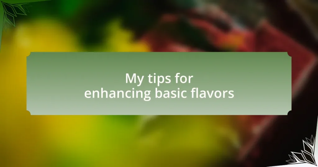 My tips for enhancing basic flavors