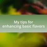My tips for enhancing basic flavors