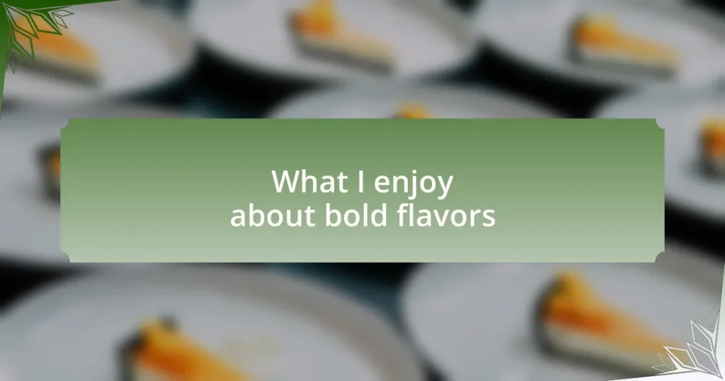 What I enjoy about bold flavors