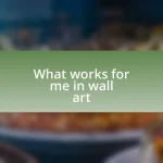 What works for me in wall art